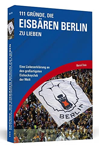 111 Gründe, die Eisbären Berlin zu lieben: Eine Liebeserklärung an den großartigsten Eishockeyclub der Welt von Schwarzkopf + Schwarzkopf